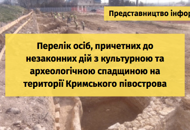 Представництво Президента України в АР Крим публікує перелік фізичних та юридичних осіб, причетних до незаконних дій з культурною та археологічною спадщиною на території Кримського півострова, а також осіб, яким Міністерством культури РФ незаконно видавалися дозволи (відкриті листи) на право проведення робіт з виявлення та вивчення об’єктів археологічної спадщини на території Кримського півострова протягом 2014 – 2020 років.