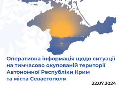 Оперативна інформація щодо ситуації на тимчасово окупованій території Автономної Республіки Крим та міста Севастополя станом на 22 липня 2024 року